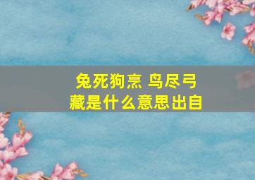 兔死狗烹 鸟尽弓藏是什么意思出自